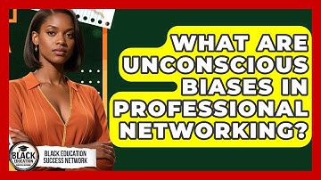 What Are Unconscious Biases In Professional Networking? - Black Education Success Network