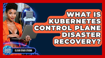 What Is Kubernetes Control Plane Disaster Recovery? - Cloud Stack Studio
