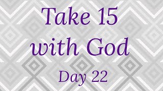 Day 22-Take 15 with God-Daily Devotional-Spread the Fragrance