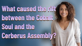 What caused the rift between the Cobalt Soul and the Cerberus Assembly