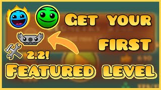 [Geometry dash 2.2] How to get your FIRST FEATURED LEVEL!