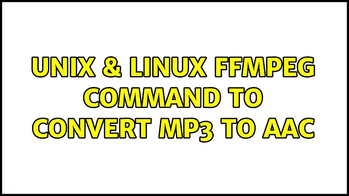 Unix & Linux: FFmpeg command to convert MP3 to AAC (2 Solutions!!)