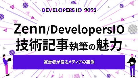 ZennとDevelopersIO 運営者が語る技術記事執筆の魅力とその裏側 #devio2023