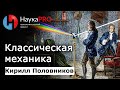 Классическая механика – физик Кирилл Половников | Научпоп