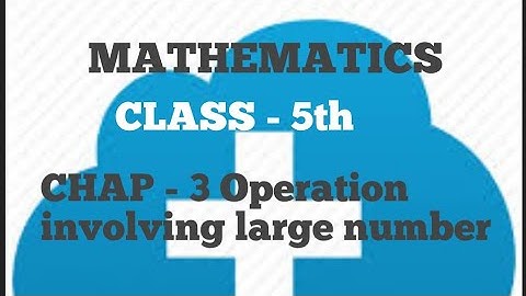 Class - 5th, Maths, Chap - 3 Operation involving Large Number. Lecture No - 2, By Vagisha Mam.