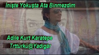 Adile Kurt Karatepe| İnişte Yokuşta Ata Binmezdim|