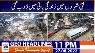 Geo News Headlines 11 PM - Pakistan Flood! | 27th August 2022