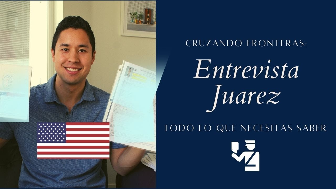 Entrevista Migración Consulado Americano Ciudad Juarez Mi Experiencia