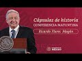 Cápsulas de historia con el presidente AMLO. Ricardo Flores Magón