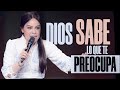 DIOS SABE LO QUE TE PREOCUPA - Pastora Yesenia Then