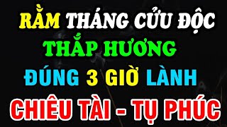 Rằm Tháng Cửu Độc, 15 tháng 5 Âm Lịch: 3 Giờ Vàng Thắp Hương Hóa Giải Tà Khí, Chiêu Tài Đón Cát Lành