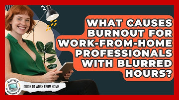 What Causes Burnout For Work-from-home Professionals With Blurred Hours? - Guide To Work From Home
