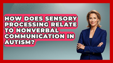 How Does Sensory Processing Relate To Nonverbal Communication In Autism? - Answers About Autism
