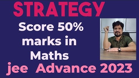 Strategy for Jee Advance 2023 to Score 50% marks in Maths