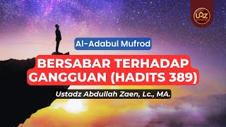Bersabar Terhadap Gangguan (Hadits 389) - Ustadz Abdullah Zaen., Lc., MA.