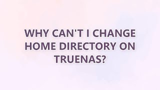 Why can't I change home directory on TrueNAS?