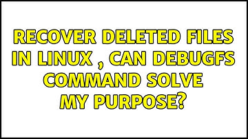Recover deleted files in linux , can debugfs command solve my purpose? (2 Solutions!!)