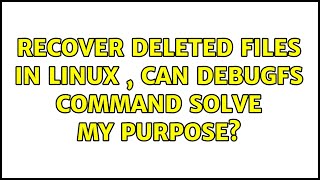 Recover deleted files in linux , can debugfs command solve my purpose? (2 Solutions!!)