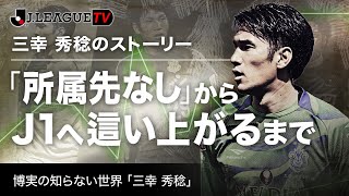 【人に繋いでもらった人生】三幸 秀稔のストーリー。Ｊリーグをもっと好きになる情報番組「ＪリーグTV」2021年9月30日