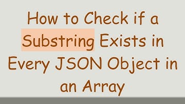 How to Check if a Substring Exists in Every JSON Object in an Array