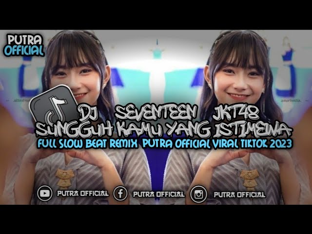 DJ SEVENTEEN JKT48 SUNGGUH KAMU YANG ISTIMEWA FULL SLOW BEAT REMIX PUTRA OFFICIAL VIRAL RIKTOK 2023 class=