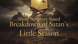 Satan’s Little Season: A Short Scripture-Based Breakdown of What It Really Means