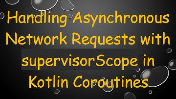 Handling Asynchronous Network Requests with supervisorScope in Kotlin Coroutines