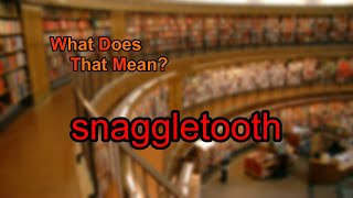 What does snaggletooth mean?