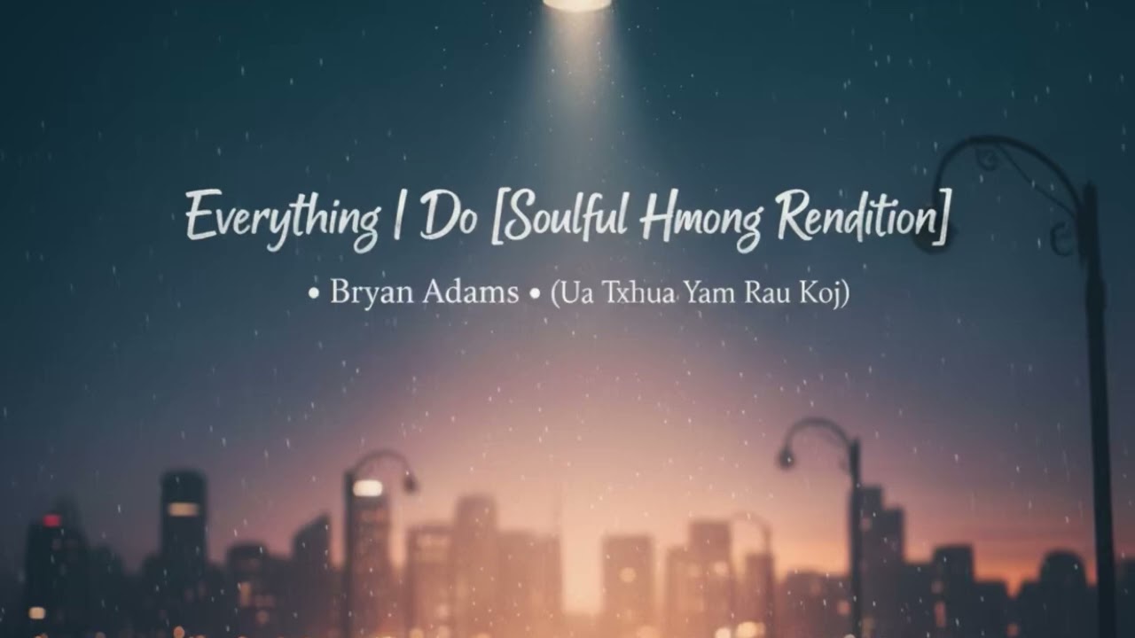 Everything I Do [Soulful Hmong Rendition] • Bryan Adams • (Ua Txhua Yam Rau Koj)