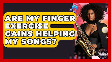 Are My Finger Exercise Gains Helping My Songs? - The Musician Encyclopedia