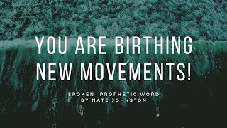 SPOKEN PROPHETIC WORD // YOU ARE BIRTHING NEW MOVEMENTS!