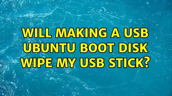 Will making a USB ubuntu boot disk wipe my USB stick? (2 Solutions!!)