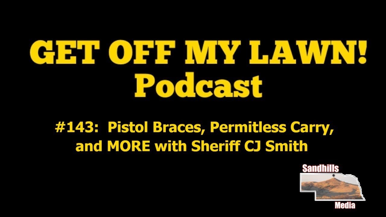 GET OFF MY LAWN! Podcast #143:  Pistol Braces, Permitless Carry, and MORE with Sheriff CJ Smith