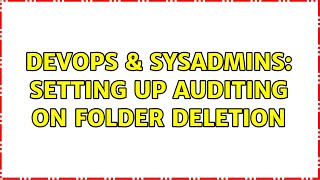 Famous DevOps & SysAdmins: Setting up auditing on folder deletion Wealth