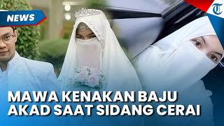 Mawa Pakai Baju Nikah Saat Hadiri Sidang Cerai, Teringat Gema Akad Dengan Insan