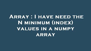 Array : I have need the N minimum (index) values in a numpy array