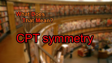 What does CPT symmetry mean?