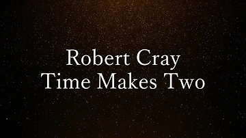 Robert Cray - Time Makes Two (Lyrics)