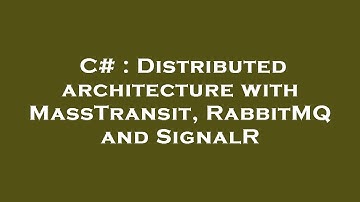 C# : Distributed architecture with MassTransit, RabbitMQ and SignalR