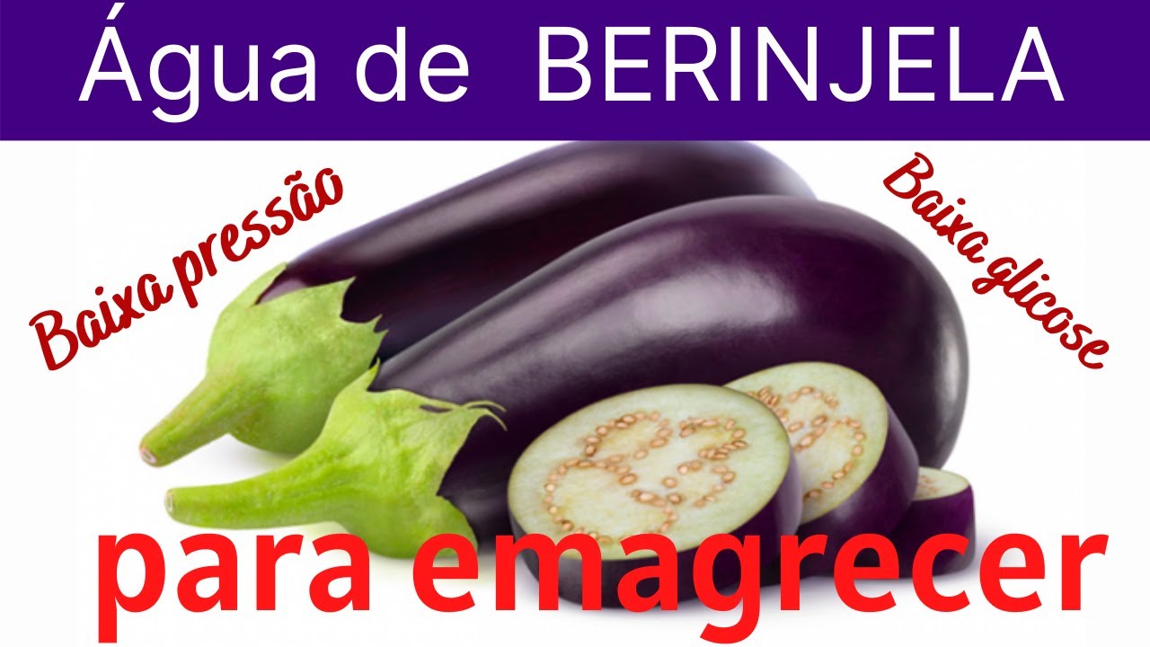 ÁGUA DE BERINJELA: Baixa a Pressão, Áçucar, Emagrece? - Conheça os ...