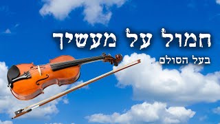 חמול על מעשיך - בעל הסולם | הכנר דניאל אהביאל | baal hasulam