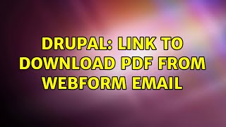 Drupal: Link to download pdf from webform email (2 Solutions!!)
