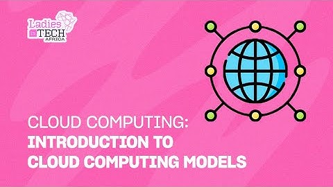 LADIES IN TECH AFRICA BOOTCAMP || CLOUD COMPUTING: INTRODUCTION TO CLOUD COMPUTING MODELS