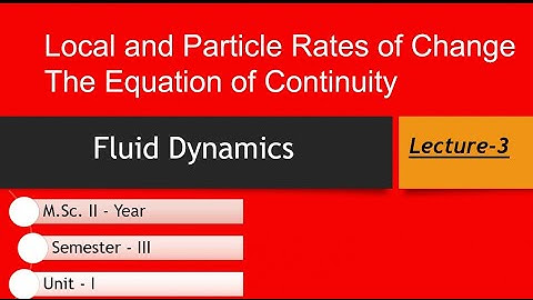 Lecture-3|Unit-1|Fluid Dynamics|Local and Particle Rates of Change|The Equation of Continuity|M.Sc.|