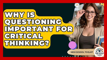 Why Is Questioning Important For Critical Thinking? - High School Toolkit