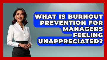 What Is Burnout Prevention For Managers Feeling Unappreciated? - Modern Manager Toolbox
