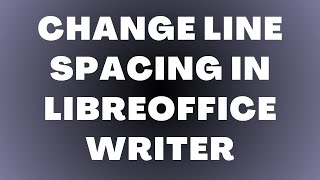 How to Change Line Spacing in LibreOffice Writer
