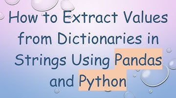 How to Extract Values from Dictionaries in Strings Using Pandas and Python