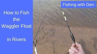 How to Fish the Waggler Float on Rivers