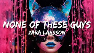 Zara Larsson - None Of These Guys (Lyrics)